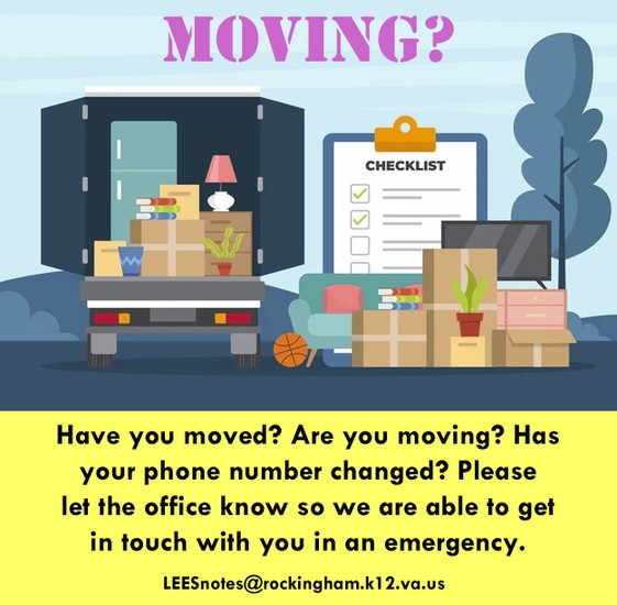 Moving? Have you moved? Are you moving? Has your phone number changed? Please let the office know so we are able to get in touch with you in an emergency. LEESnotes@rockingham.k12.va.us