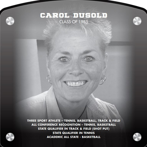 	 Carol Dusold (2019) CLASS of 1985 Three Sport Athlete – Tennis, Basketball, Track & Field All Conference Recognition – Tennis, Basketball State Qualifier in Track & Field (Shot Put)  State Qualifier in Tennis Academic All State - Basketball