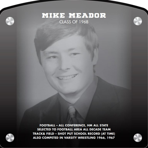 Mike Meador (2019) CLASS of 1968 Football – All conference, HM All State Selected to Football Area All Decade team Track& Field – Shot Put School Record (at time) Also competed in Varsity Wrestling 1966, 1967