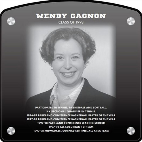 Wendy Gagnon (2021) CLASS of 1998 Participated in Tennis, Basketball, and Softball 3x Sectional Qualifier in Tennis 1996-97 Parkland Conference Basketball Player of the Year 1997-98 Parkland Conference Basketball Player of the Year 1997-98 Parkland Conference Leading Scorer 1997-98 All Suburban 1st Team 1997-98 Milwaukee Journal-Sentinel All Area Team