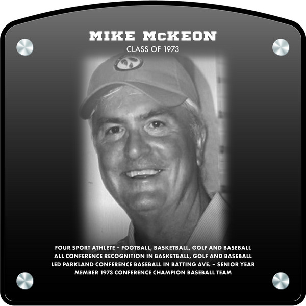 Mike McKeon (2022) CLASS of 1973 Four Sport Athlete - Football, Basketball, Golf, and Baseball All-Conference Recognition in Basketball, Golf, and Baseball Led Parkland Conference Baseball in Batting Average Senior Year Member 1973 Conference Champion Baseball Team