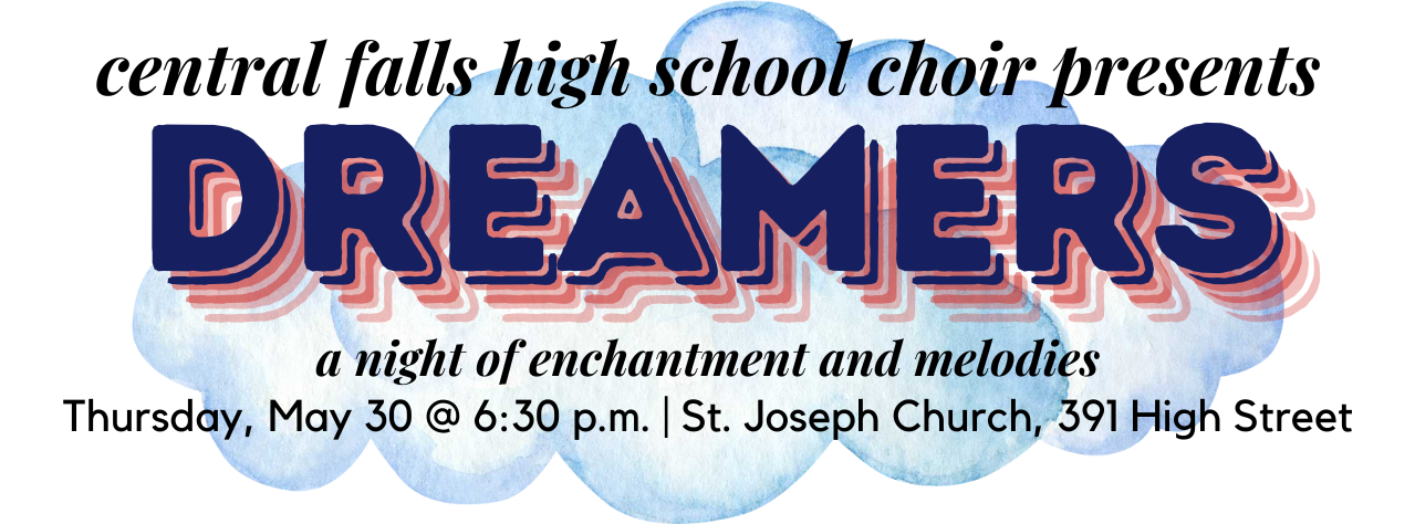 Dreamers- CFHS Concert that will be held on May 30th  @ 6:30 pm at St. Joseph  Church- 391 High Street in Central Falls 