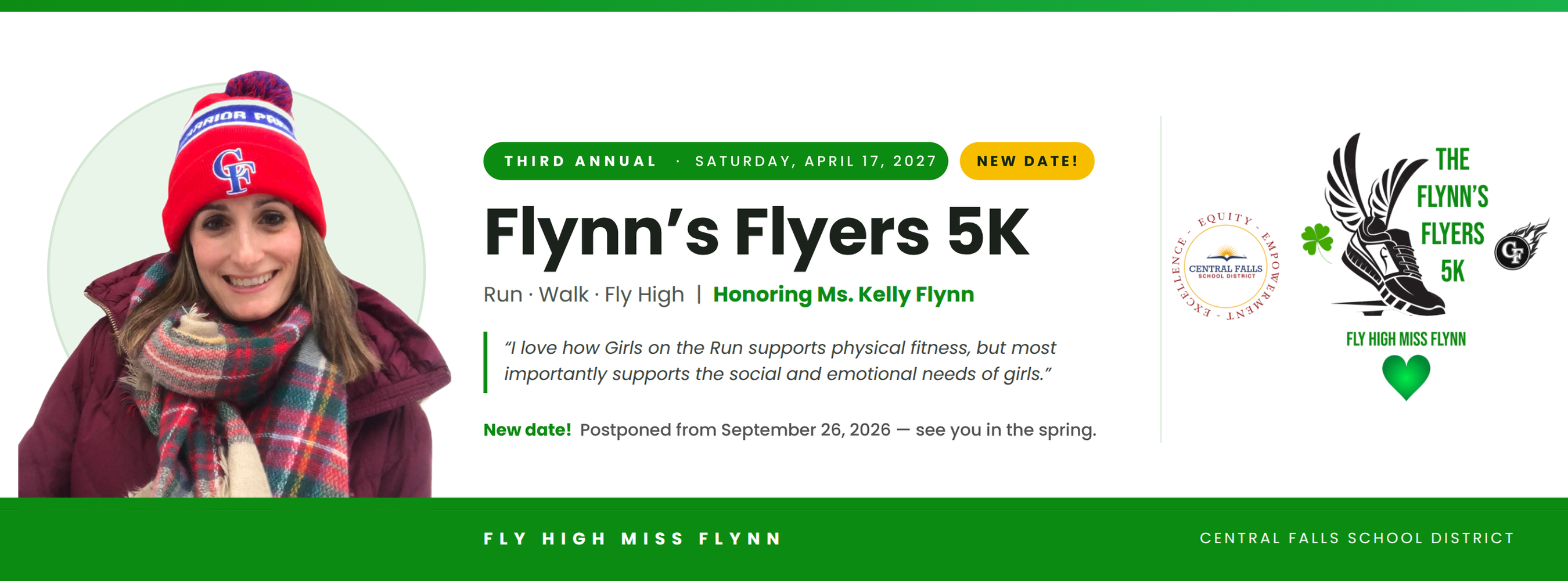 Banner for the Third Annual Flynn's Flyers 5K, now on Saturday, April 17, 2027, marked with a "New Date!" badge. On the left is a smiling photo of Ms. Kelly Flynn in a red CF knit hat and plaid scarf. Text reads Flynn's Flyers 5K, Run, Walk, Fly High, Honoring Ms. Kelly Flynn, followed by her quote: "I love how Girls on the Run supports physical fitness, but most importantly supports the social and emotional needs of girls." A note says the race was postponed from September 26, 2026. The Central Falls School District seal and the Flynn's Flyers 5K winged-shoe logo appear on the right, with Fly High Miss Flynn and Central Falls School District in the green footer.