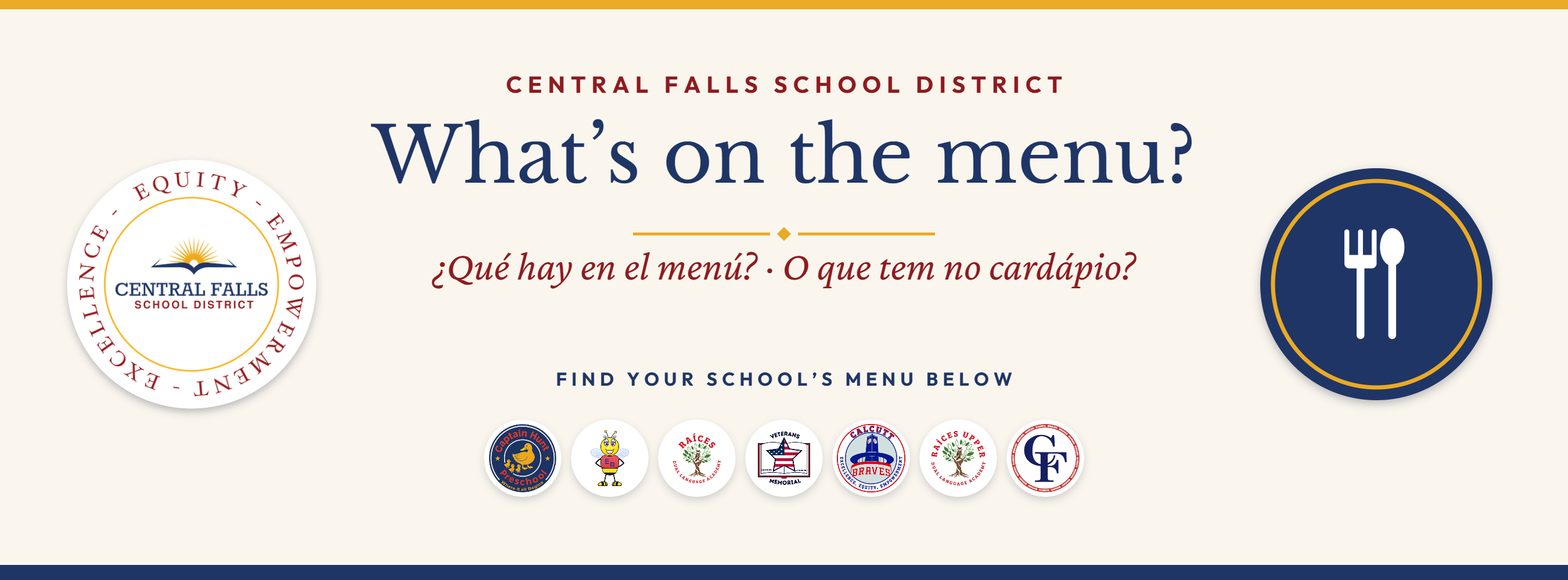 Central Falls School District banner reading “What’s on the menu?” with “¿Qué hay en el menú? · O que tem no cardápio?” below. The district logo is on the left and a navy fork-and-spoon badge is on the right. Logos for Captain Hunt, Ella Risk, Raíces, Veterans Memorial, Calcutt, Raíces Upper and Central Falls High School appear under the words “Find Your School’s Menu Below”.
