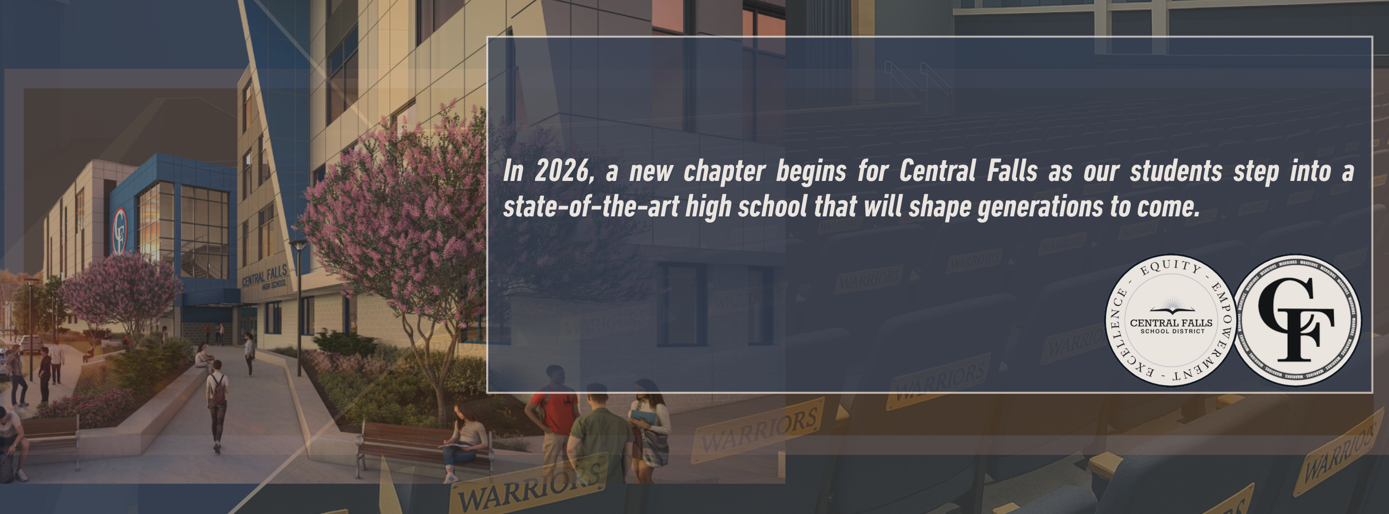 Alternative Text (Alt Text): Architectural rendering of the future Central Falls High School, opening in 2026. The modern building features large windows and a landscaped courtyard where students are walking and sitting. Auditorium seats spell out “WARRIORS,” referencing the school mascot. Logos for Central Falls School District and Central Falls High School appear alongside the message: “In 2026, a new chapter begins for Central Falls as our students step into a state-of-the-art high school that will shape generations to come.”