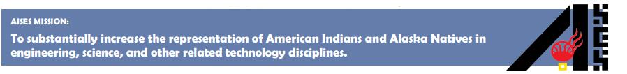 AISES mission: to substantially increase the representation of American Indians and Alaska Natives in engineering, science, and other related technology disciplines