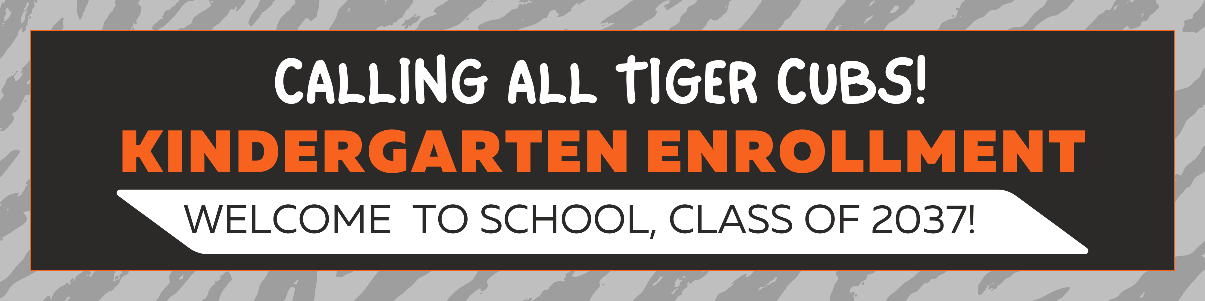 Gray tiger stripe background, white box with the words, "CALLING ALL TIGER CUBS! KINDERGARTEN ENROLLMENT"