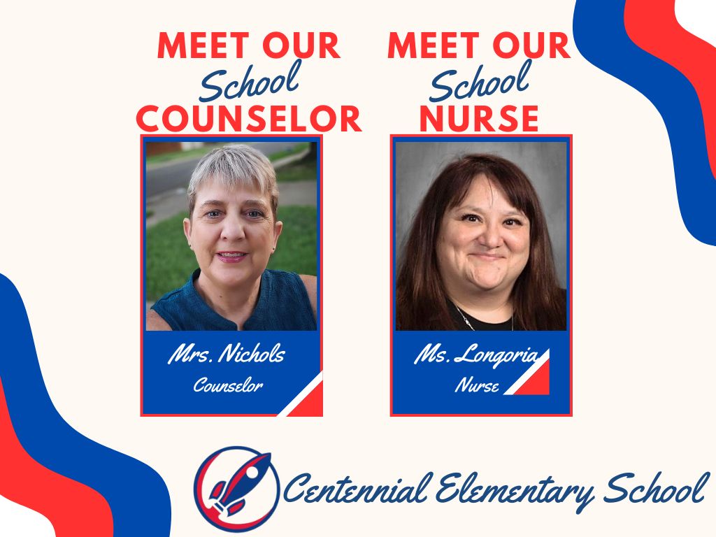 Meet our School Counselor and Meet our School Nurse header. Two boxes with staff pictures. Box one, picture of Mrs. Nichols school counselor. Box two, picture of Ms. Longoria, school nurse. . School rocket logo. Centennial Elementary.