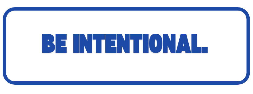 Be intentional