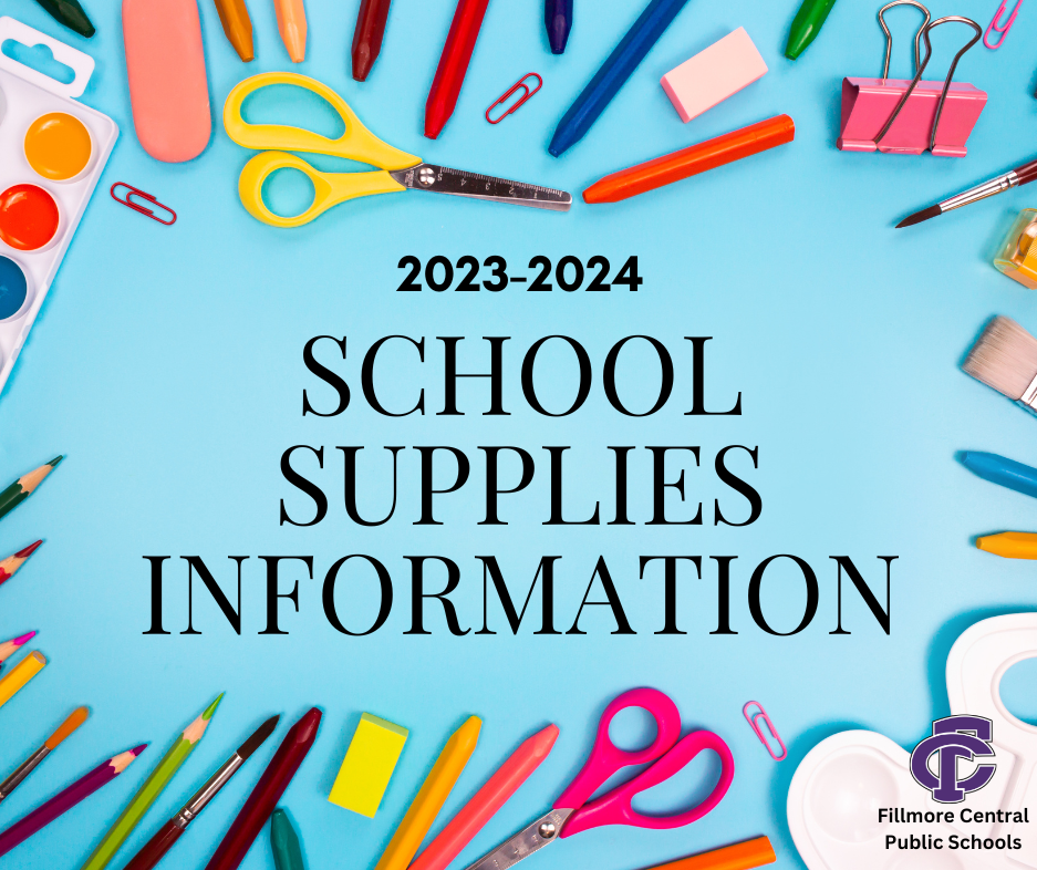 Fillmore Central School District will be providing the needed classroom supplies for all students, grades K–8, this school year.  This includes items such as notebooks, folders, pencils, highlighters, glue, crayons, markers, scissors, Kleenex, calculators, etc.  This does not include a backpack or items that students may wish to use in their lockers such as shelves or decorative items.  If you have any questions, please contact the Elementary is 402-759-4184 or the Middle School at 402-268-3411 beginning August 1.
