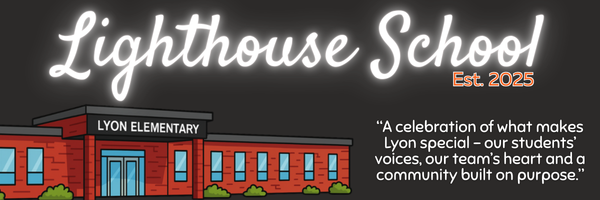 Lighthouse School; established 2025; a celebration of what makes Lyon special – our students’ voices, our team’s heart and a community built on purpose.