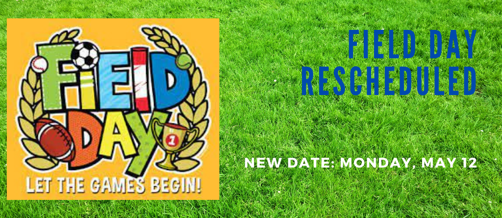 Field Day Rescheduled New Date: Monday, May 12 typed on a grass field with a Field Day logo that says Let the Games Begin!