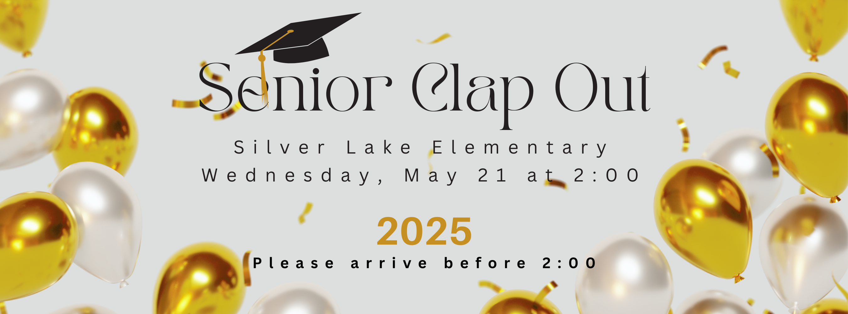 Senior Clap Out Silver Lake Elementary 2:00 Wednesday, May 21st Please arrive before 2:00 Background has balloons and graduation cap