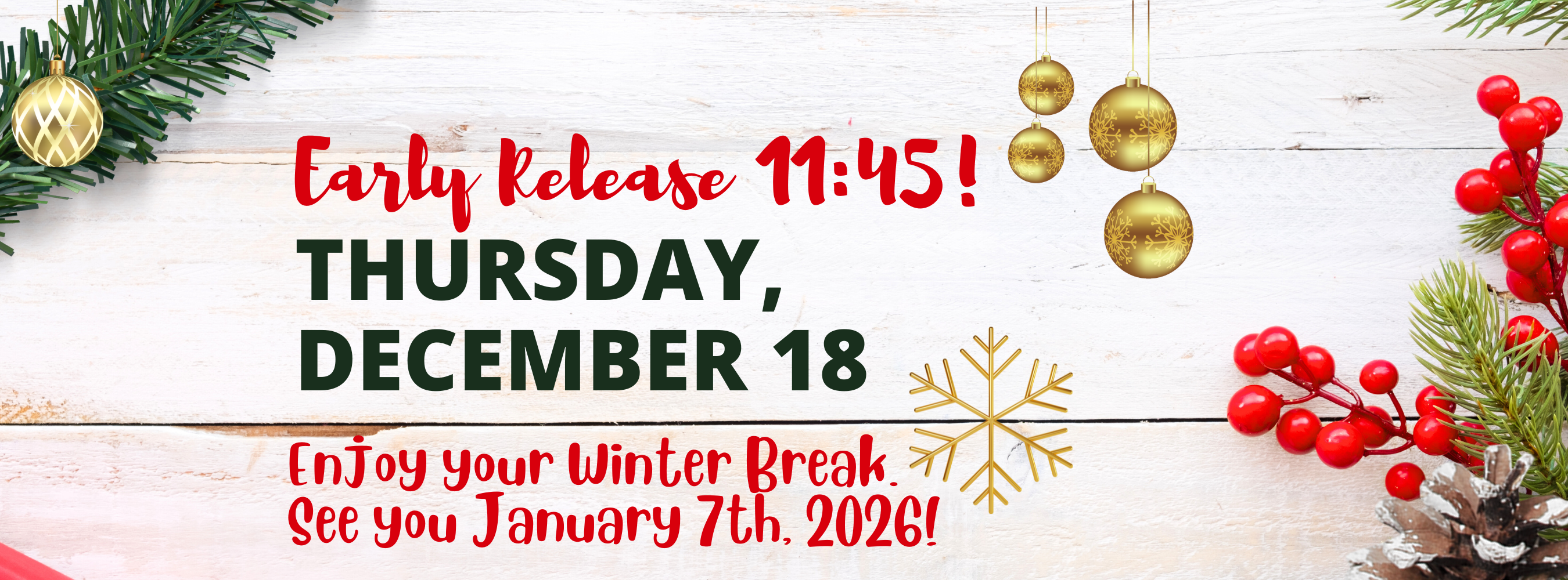 Thursday, December 18th early dismissal 11:45 Enjoy your winter break see you on January 7th