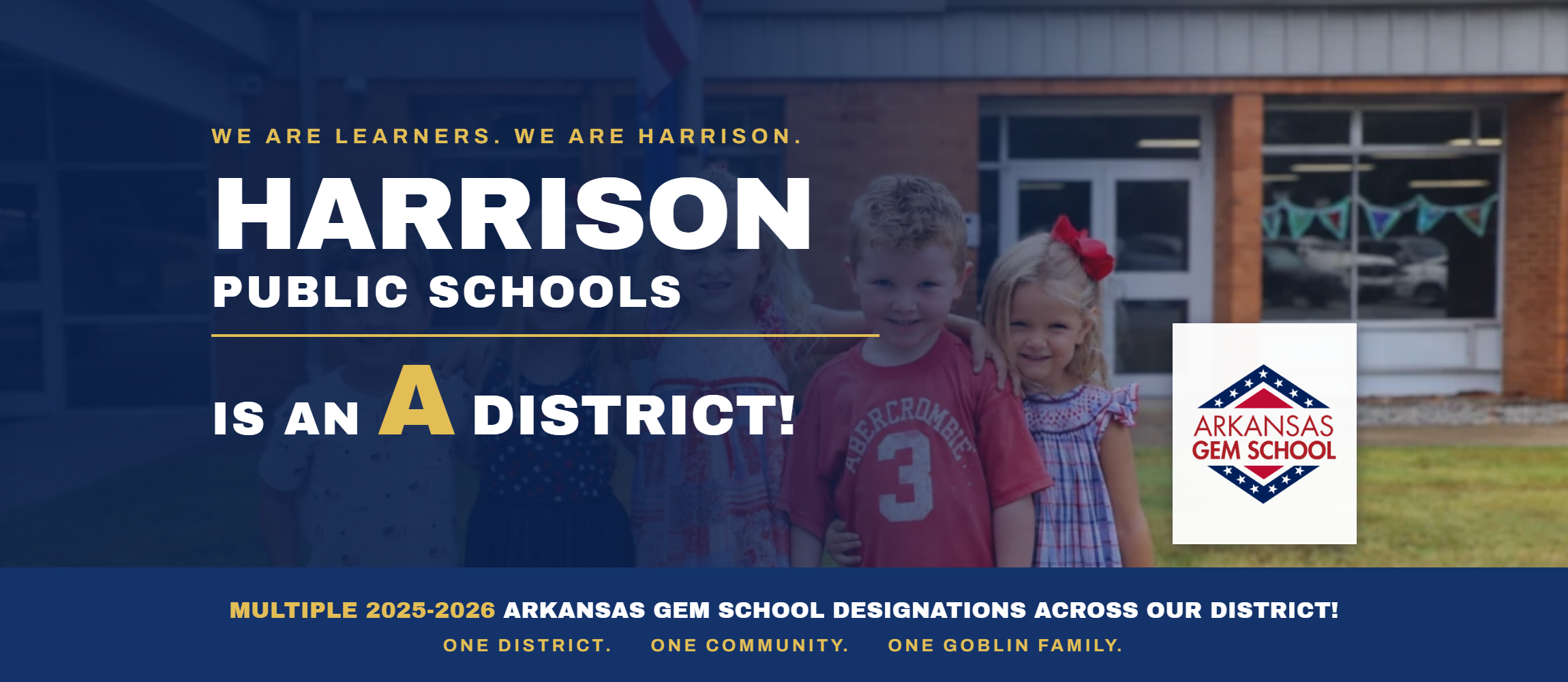 Harrison Public Schools is an A district. We Are Learners. We Are Harrison. Multiple 2025-2026 Arkansas Gem School designations across our district. One District. One Community. One Goblin Family.