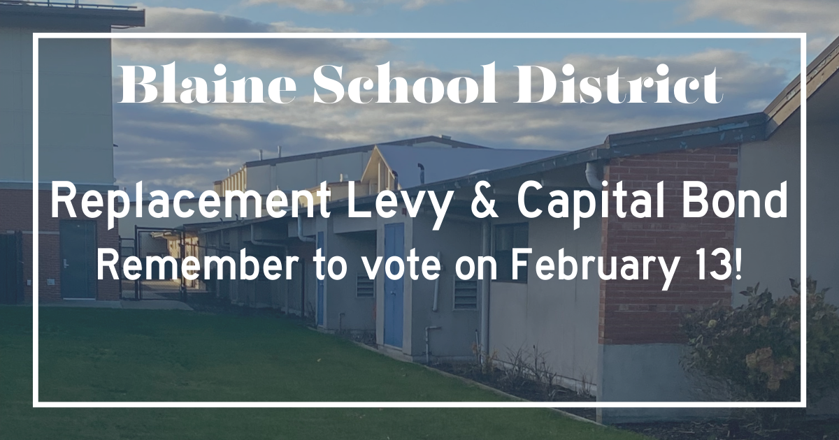 Blaine School District Replacement Levy and Capital Bond; Remember to vote on February 13!