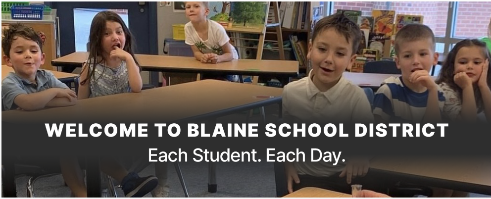 WELCOME TO  BLAINE SCHOOL DISTRICT  Each Student. Each Day. on the background kids at a science class