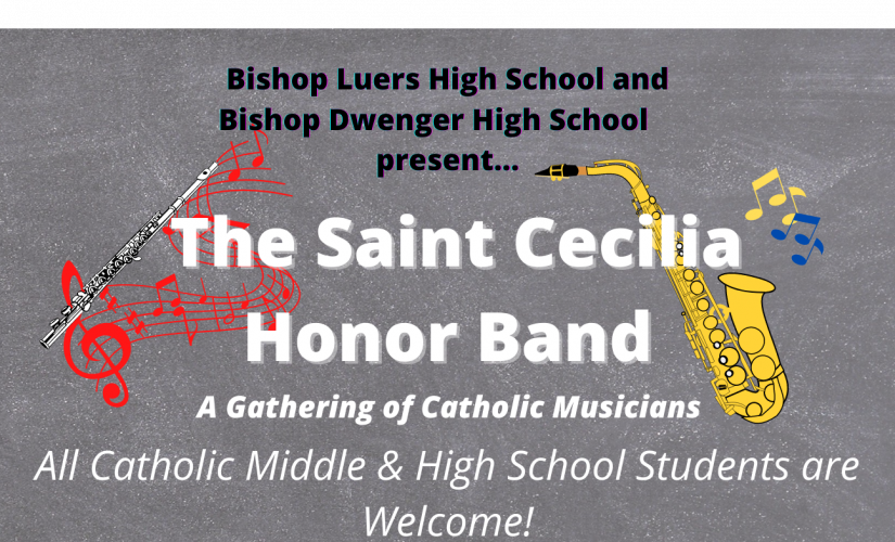 Bishop Luers High School and Bishop Dwenger High School present the Saint Cecilia Honor Band, a gathering of Catholic Musicians. All Catholic Middle & High students are welcome!