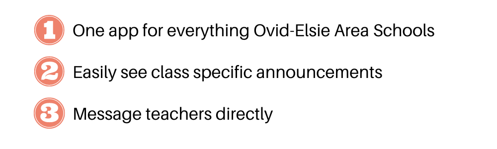 1. One app for everything Ovid Elsie Area Schools 2. Easily see class specific announcements 3. Message teachers directly