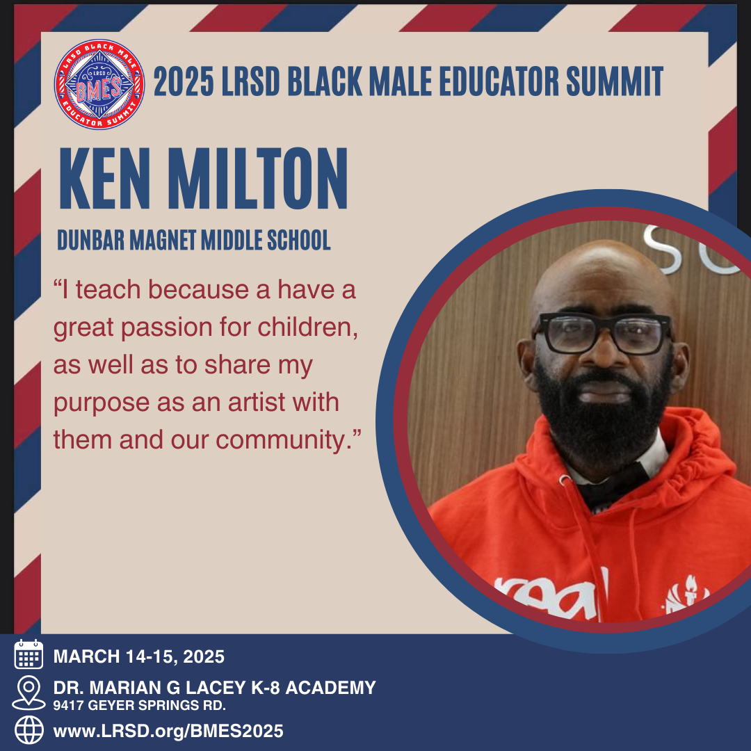 The graphic promotes the 2025 LRSD Black Male Educator Summit. It features a photo of Ken Milton from Dunbar Magnet Middle School, wearing glasses and a red LRSD hoodie. His quote reads: "I teach because I have a great passion for children, as well as to share my purpose as an artist with them and our community." Event details are at the bottom: March 14-15, 2025, at Dr. Marian G. Lacey K-8 Academy, 9417 Geyer Springs Rd. The website link is www.LRSD.org/BMES2025. The summit logo is displayed in the top left corner.