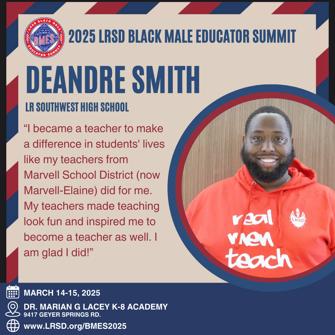 The graphic promotes the 2025 LRSD Black Male Educator Summit. It features a photo of Deandre Smith from LR Southwest High School, smiling and wearing a red hoodie that says "real men teach." His quote reads: "I became a teacher to make a difference in students' lives like my teachers from Marvell School District (now Marvell-Elaine) did for me. My teachers made teaching look fun and inspired me to become a teacher as well. I am glad I did!" Event details are at the bottom: March 14-15, 2025, at Dr. Marian G. Lacey K-8 Academy, 9417 Geyer Springs Rd. The website link is www.LRSD.org/BMES2025. The summit logo is displayed in the top left corner.