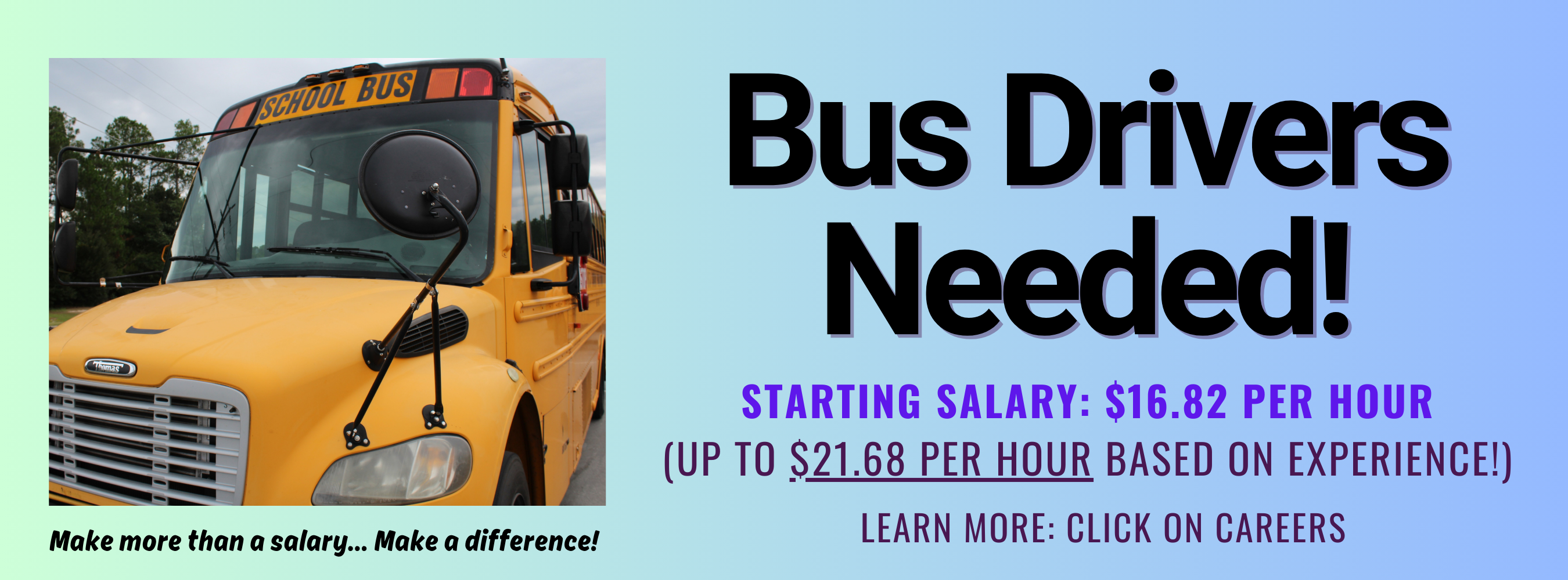 Bus Drivers Needed Starting Salary: $16.17 per hour (up to $23 Per Hour based on years of service!) Learn more: Click on Careers - Make more than a salary... Make a difference!