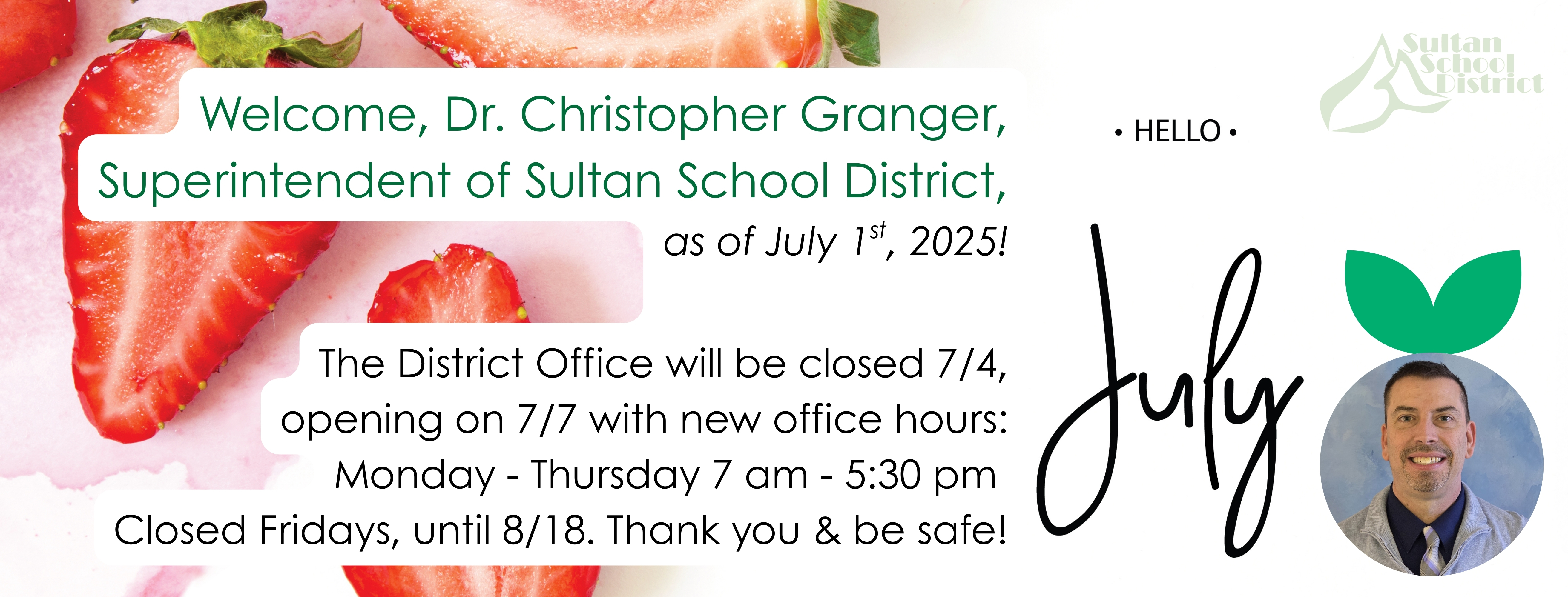 July, welcome Dr. Chris Granger, new superintendent, district office closed 7/4/25, new office hours as of 7/7 Monday-Thursday 7am-5:30pm, closed fridays until 8/18