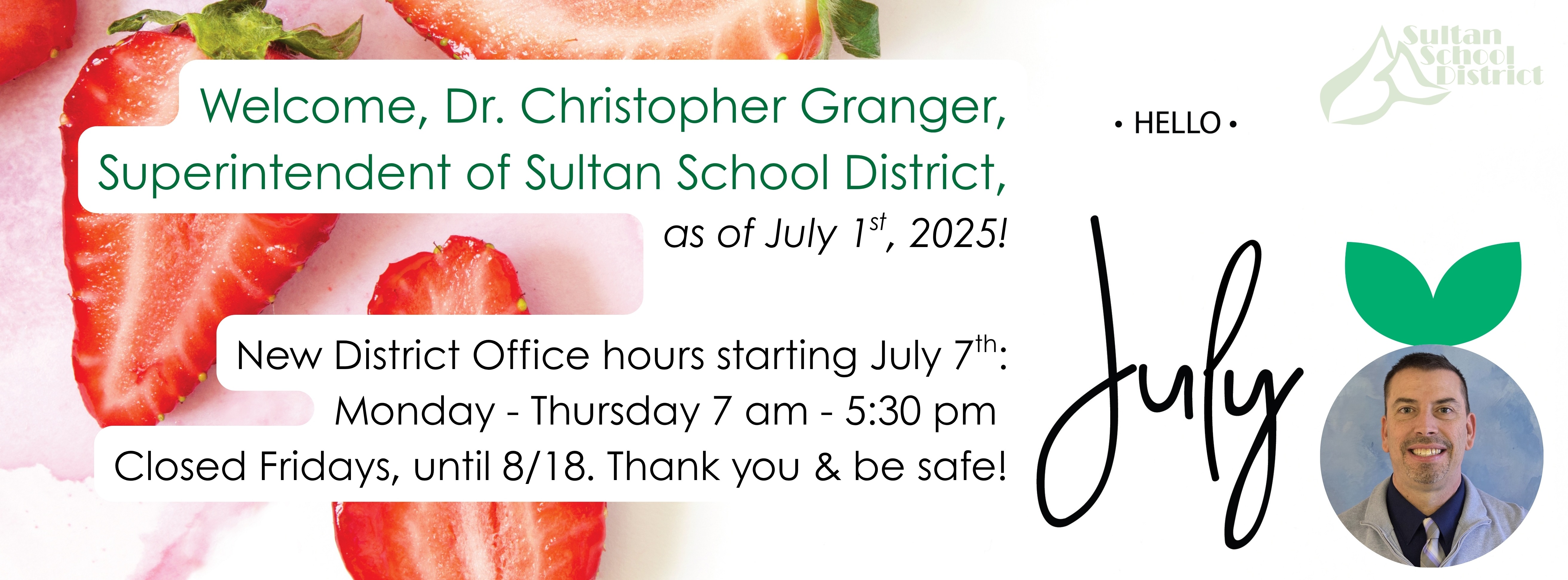 July, welcome Dr. Chris Granger, new superintendent, district office closed 7/4/25, new office hours as of 7/7 Monday-Thursday 7am-5:30pm, closed fridays until 8/18