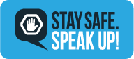 Stay Safe, Speak Up! Button. Click here to report an instance of bullying
