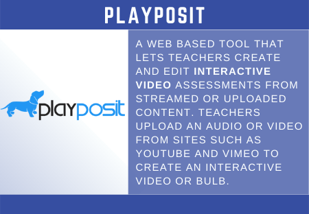PLAYPOSIT  A WEB BASED TOOL THAT  LETS TEACHERS CREATE  AND EDIT INTERACTIVE  VIDEO ASSESSMENTS FROM  4€playpost  STREAMED OR UPLOADED  CONTENT. TEACHERS  UPLOAD AN AUDIO OR VIDEO  FROM SITES SUCH AS  YOUTUBE AND VIMEO TO  CREATE AN INTERACTIVE  VIDEO OR BULB. 