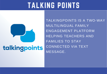 TALKING POINTS  talkingpoints  TALKINGPOINTS IS A TWO-WAY  MULTILINGUAL FAMILY  ENGAGEMENT PLATFORM  HELPING TEACHERS AND  FAMILIES TO STAY  CONNECTED VIA TEXT  MESSAGE. 
