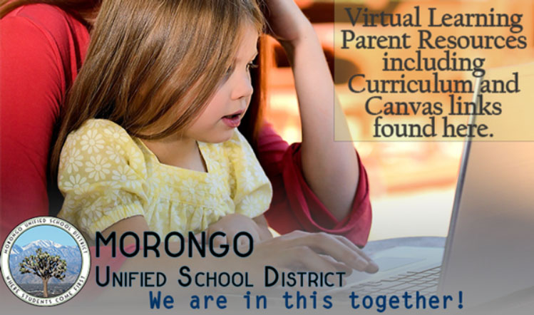 UNIFIED SCHOOL STUDENTS WHERE STO DISTRICE Virtual Learning Parent Resources including Curriculum and Canvas links found here. MORONGO UNIFIED SCHOOL DISTRICT We are in this together!