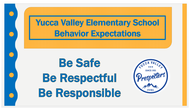 Yucca Valley Elementary School Behavior Expectations Be Safe Be Respectful Be Responsible YUCCA VALLEY SINCE 1951 Prospectors YVES