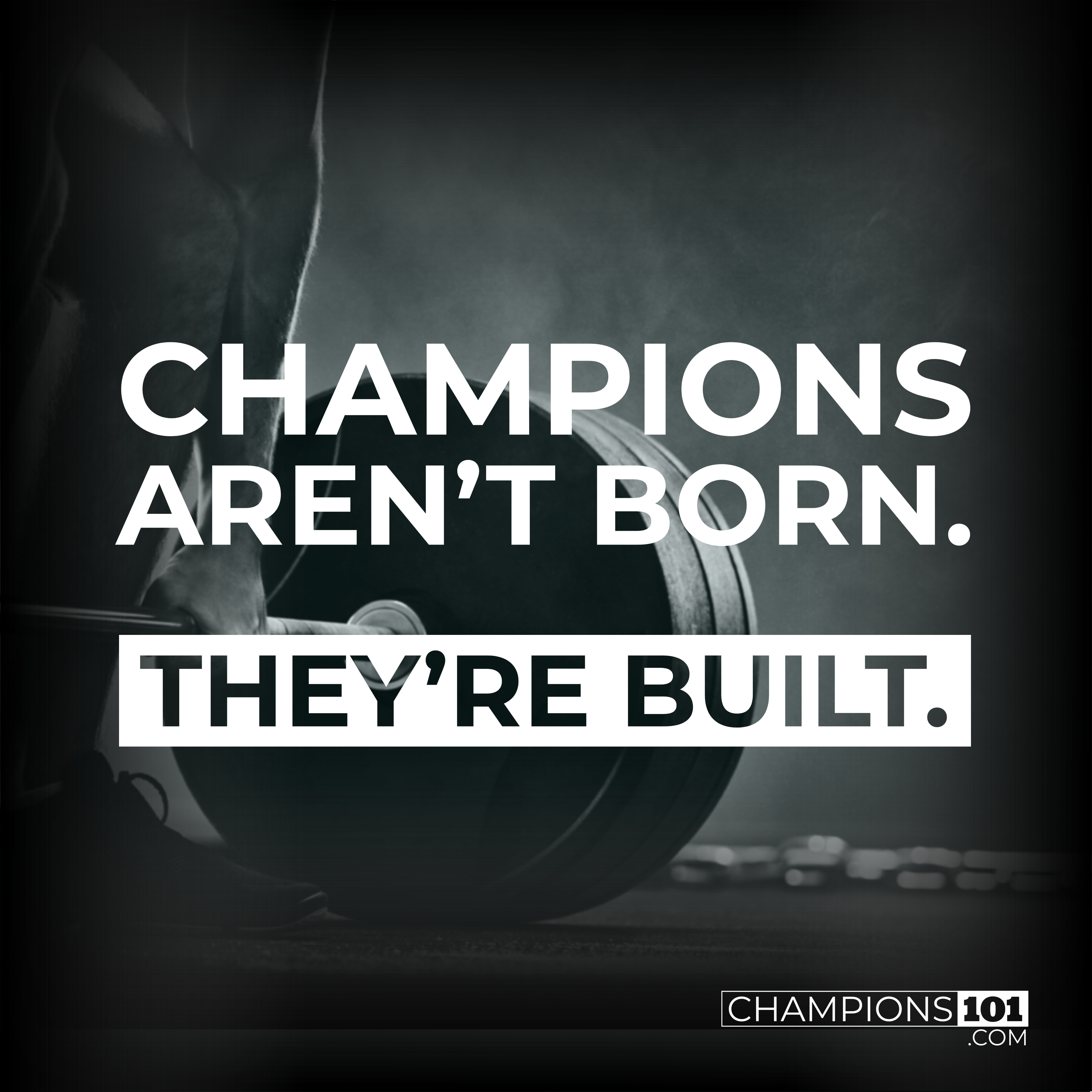 Champions aren't born, they're built.