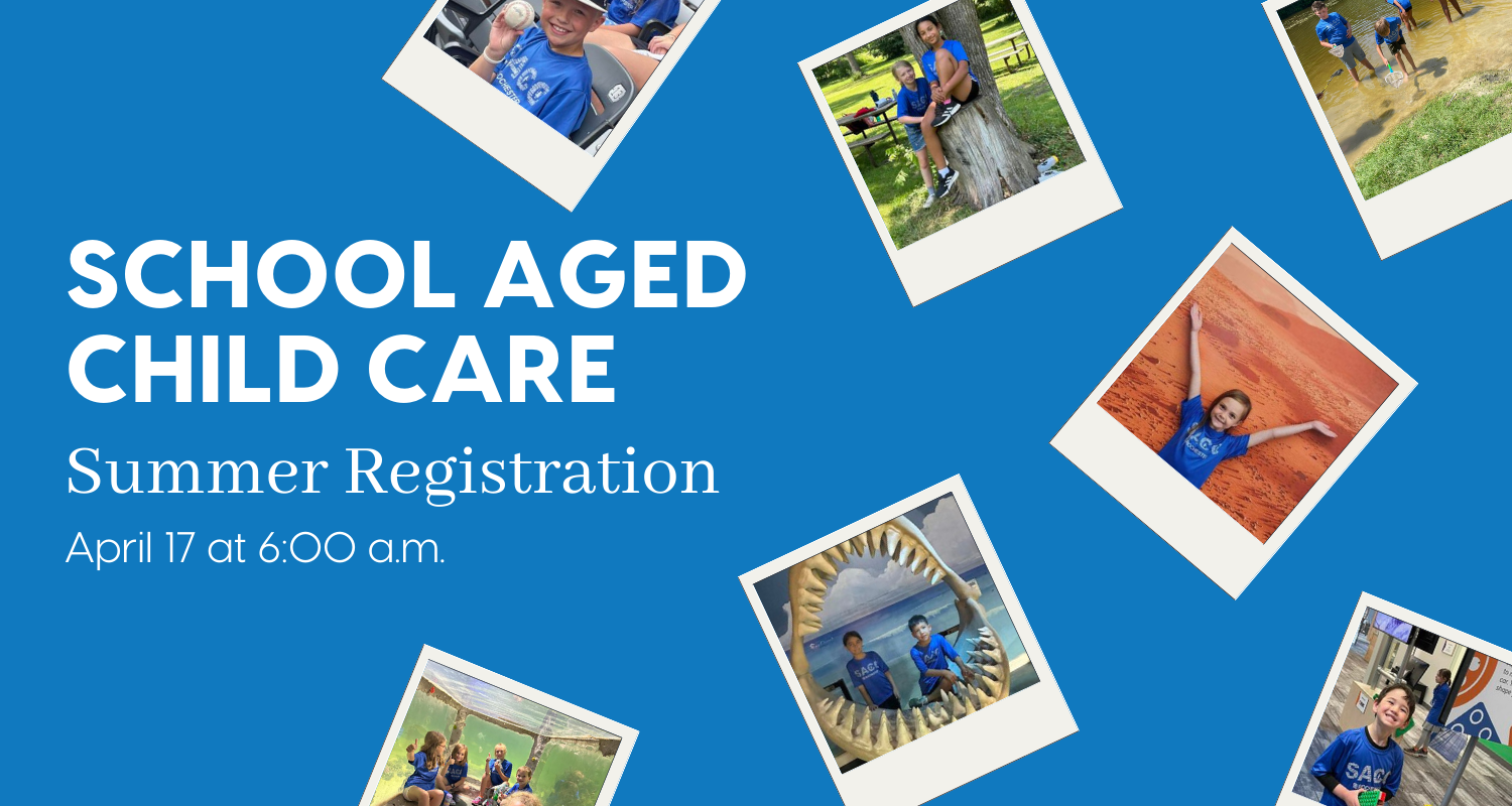 School Aged Child Care Summer Registration starting April 17 at 6:00 a.m. 