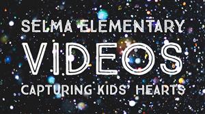 Selma Elementary Videos; Capturing Kids' Hearts