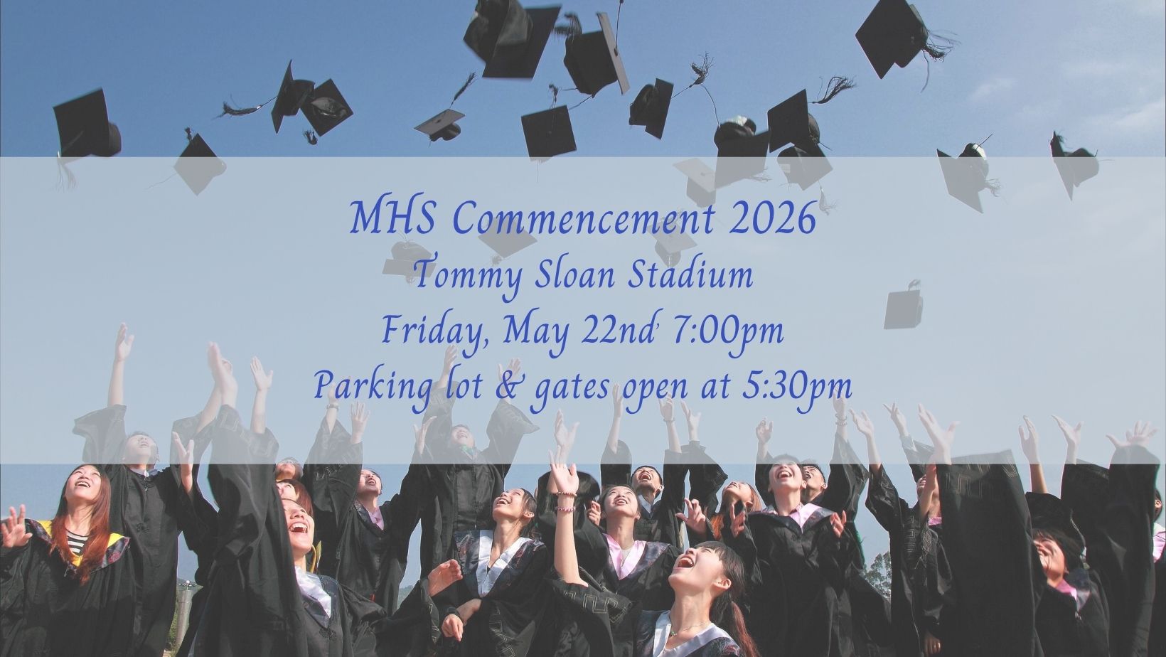 MHS Graduation Ceremony, Friday May 22nd, 7PM, Football Stadium, gates open at 5:30 PM