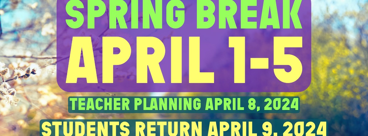 Spring Break, April 1-5, 2024. Students return April 9, 2024.