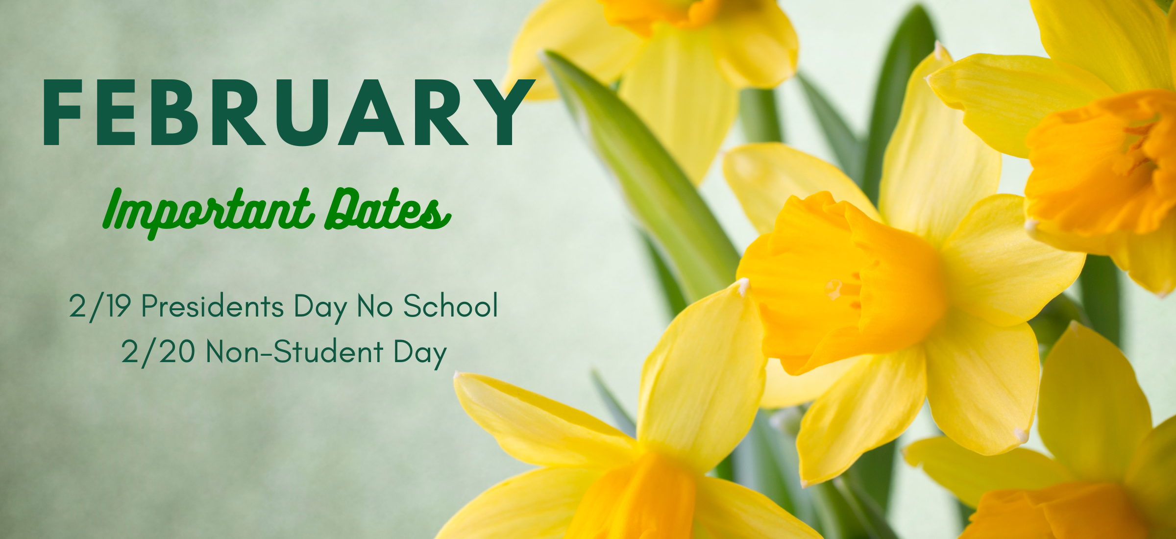 February important dates are 2/19 no school for Presidents Day and 2/20 non-student day.