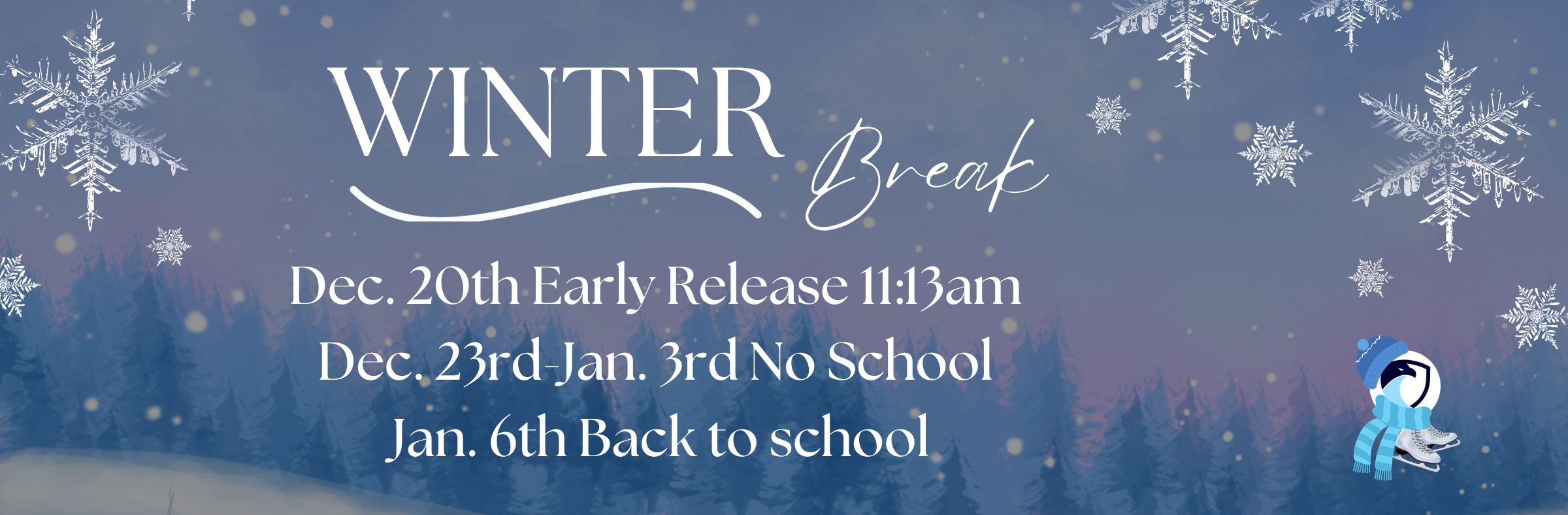 Winter Break: Dec. 20th early release half day at 11:13am. Dec. 23rd-Jan. 3rd No School. Jan. 6th Back to school.