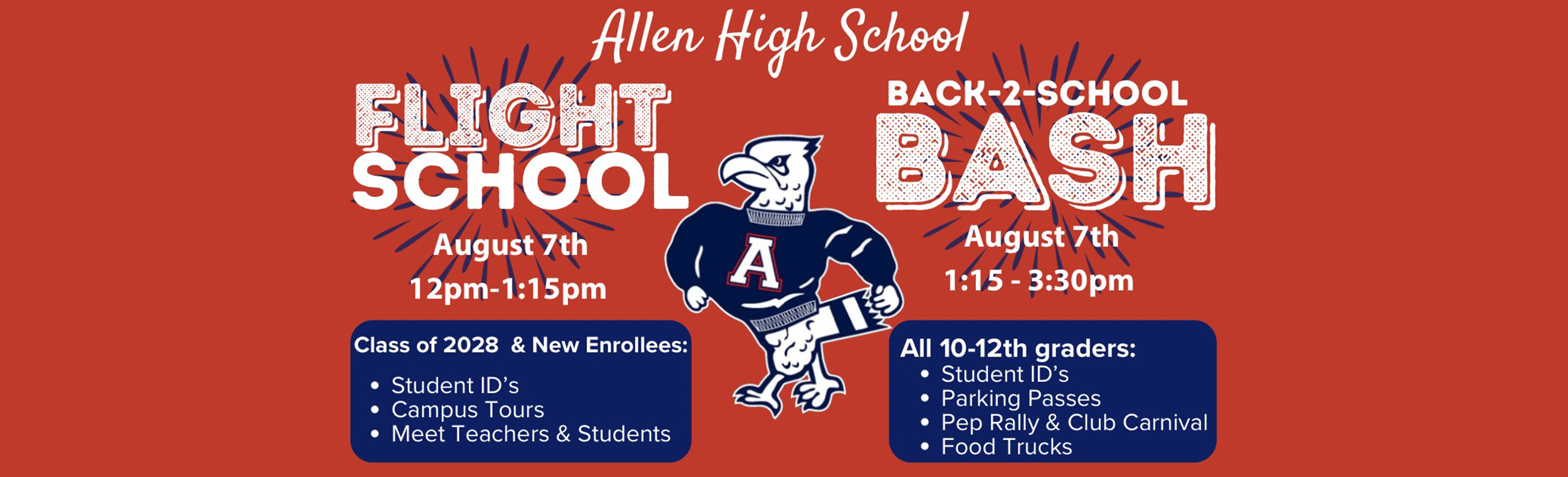Allen High School Flight School, Aug. 7, from noon to 1:15 for class of 2028 and new enrollees includes student IDs, campus tours and meet the teachers. Back 2 School Bash, Aug. 7, 1:15 to 3:30 p.m. for 10th-12th graders, student IDs, parking passes, pep rally and food trucks.