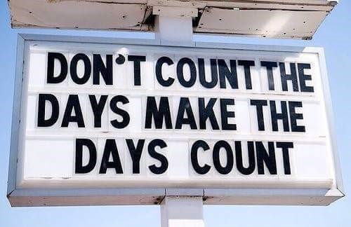 dont count the days, make the days count