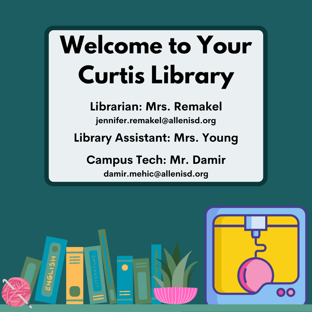 Welcome to Your Curtis Library!  The librarian is Mrs. Remakel (jennifer.remakel@allenisd.org).  The library assistant is Mrs. Young.  The campus tech is Mr. Damir (damir.mehic@allenisd.org).