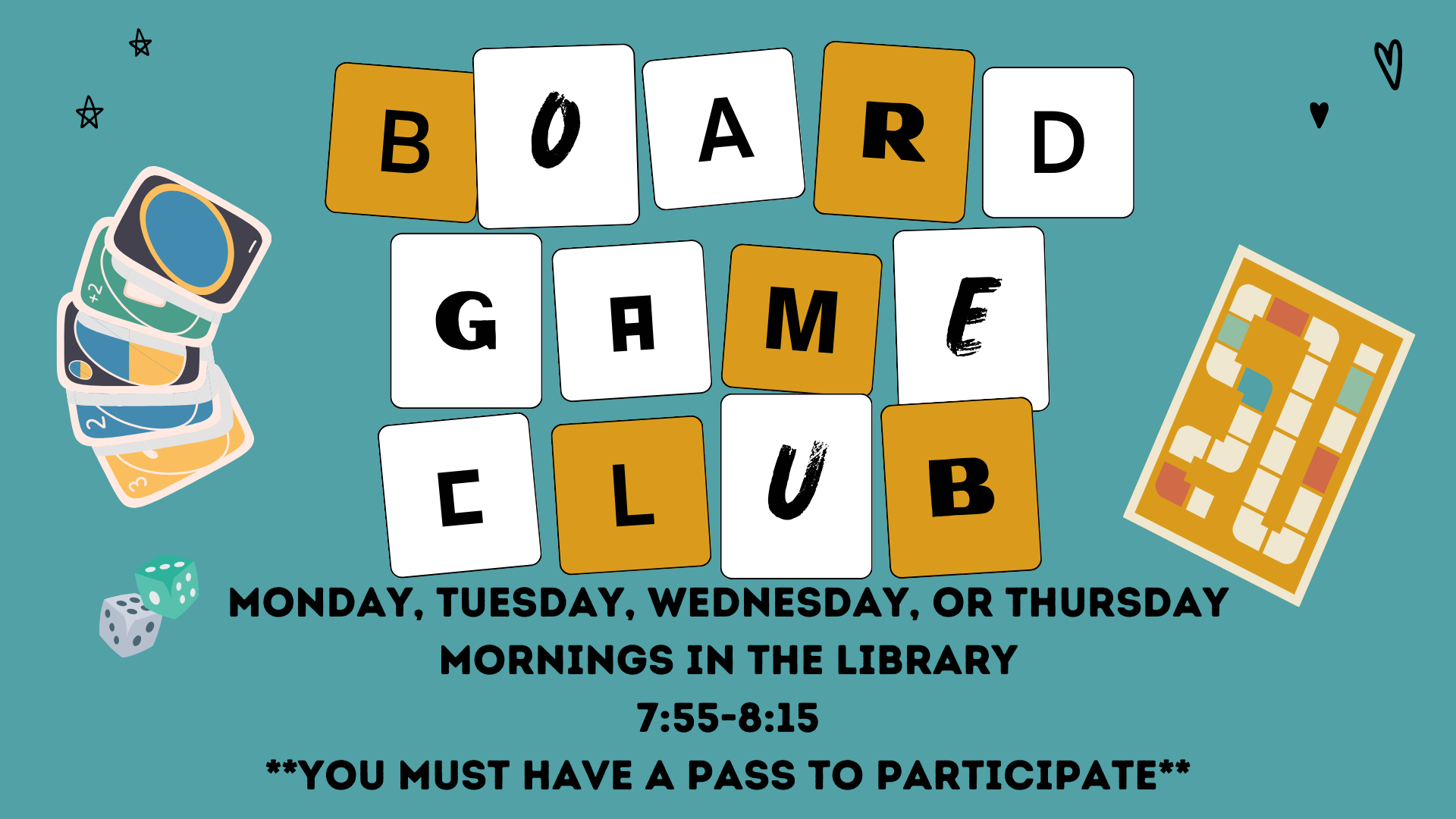 Board Game Club: Monday, Tuesday, Wednesday, or Thursday Mornings in the Library 7:55-8:15.  You must have a pass to participate