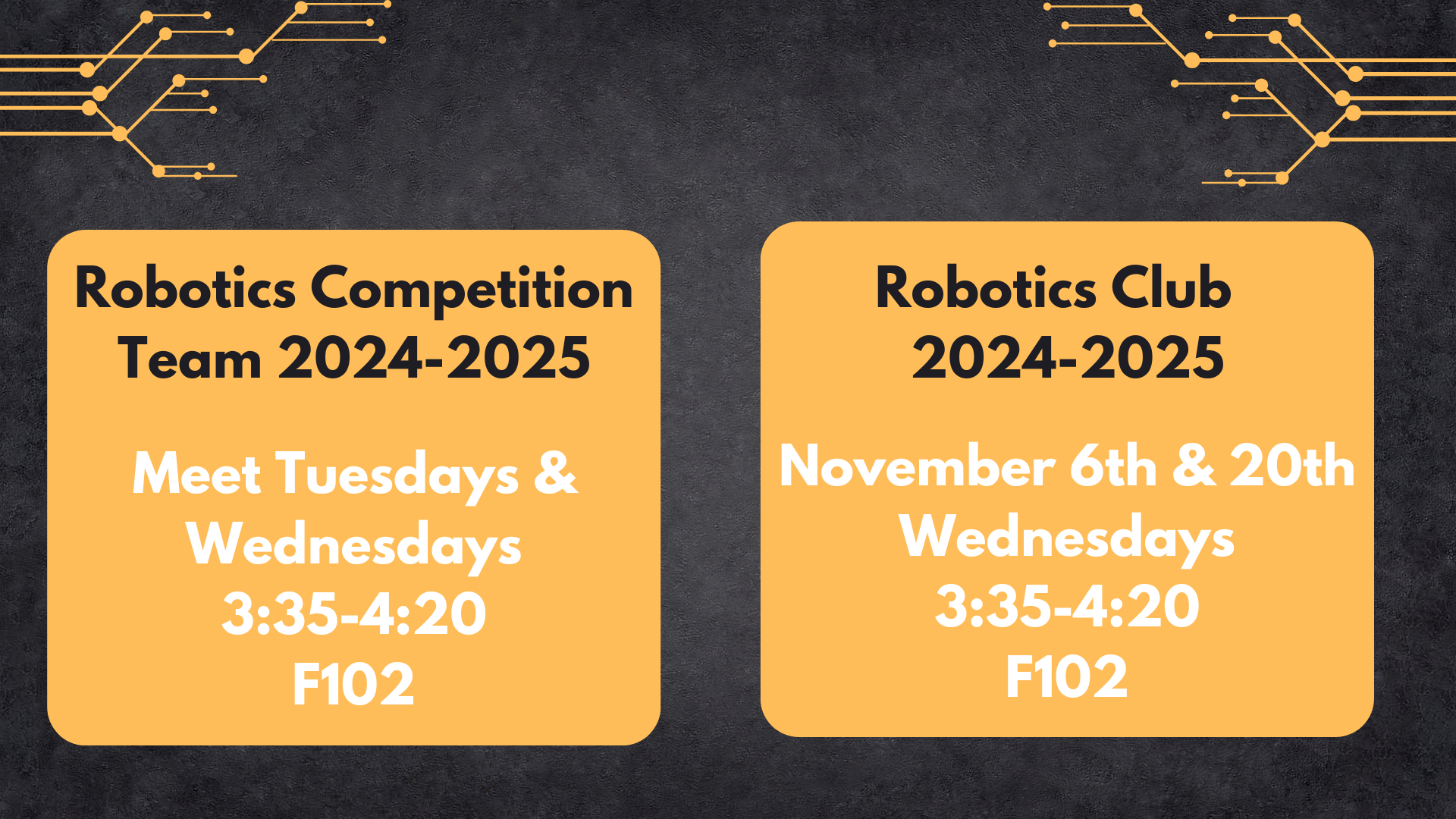 Robotics Competition Team 2024-2025: Meet Tuesdays & Wednesdays 3:25-4:20 in F102.  Robotics Club 2024-2025: Meets November 6th & 20th  Wednesdays 3:35-4:20 in F102