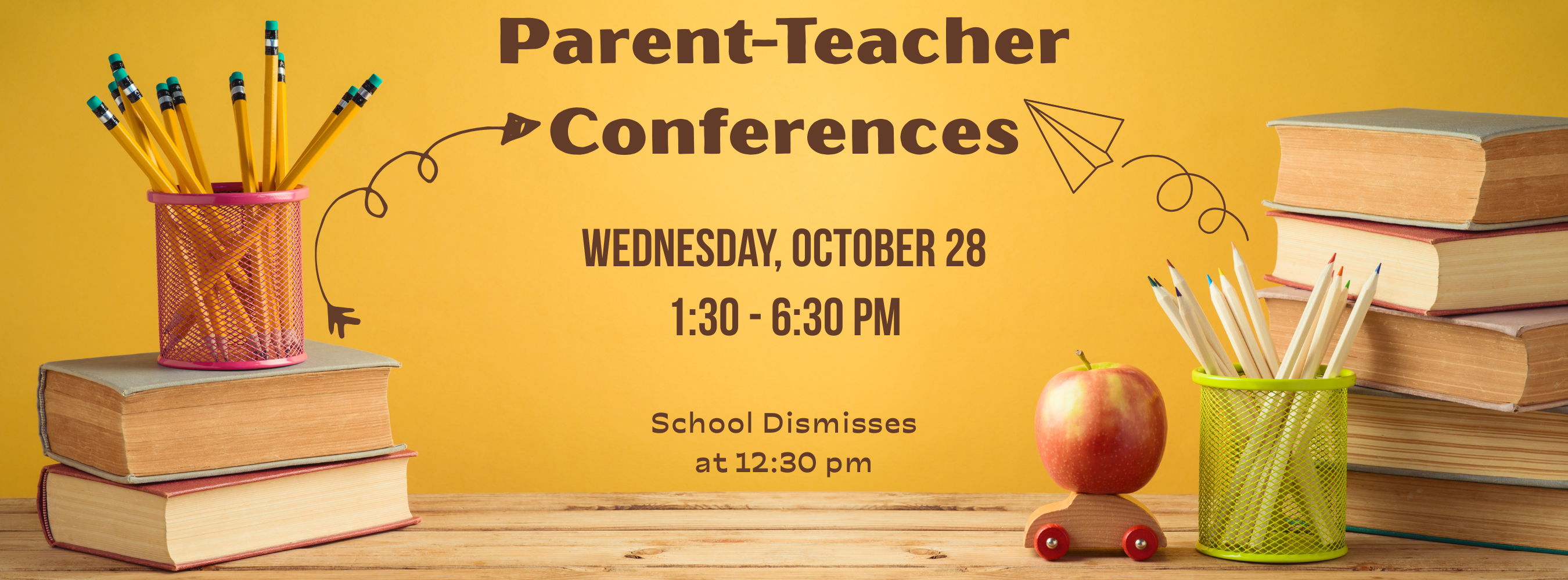 Parent-Teacher Conferences.  Wednesday, Octobeer 28 1:30-6:30 pm.  School Dismisses at 12:30pm.