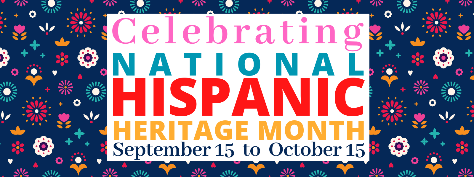Celebrating National Hispanic Heritage Month - September 15  to  October 15
