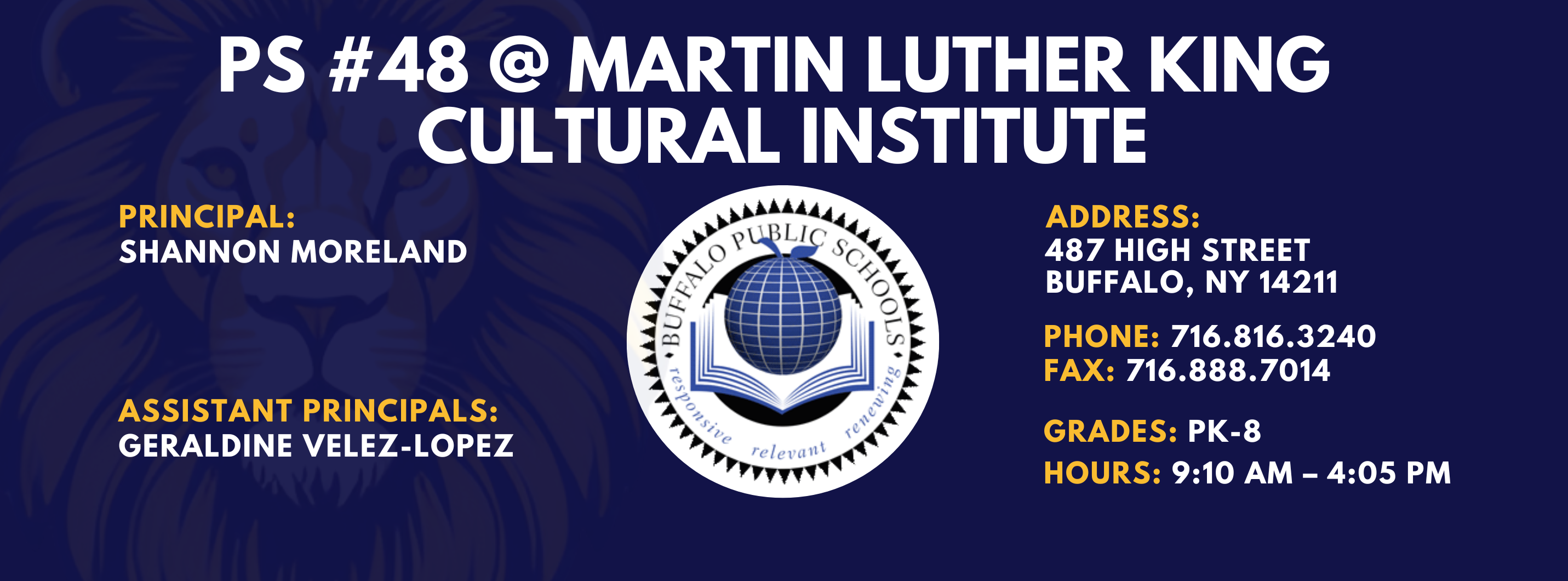 PS 48 @ Martin Luther King Cultural Institute — Principal: Shannon Moreland; Assistant Principals: Geraldine Velez-Lopez    487 High Street, Buffalo, NY 14211; Phone: 716-816-3240; Fax: 716-888-7014; Grades: PK–6; Hours: 9:10 AM–4:05 PM.