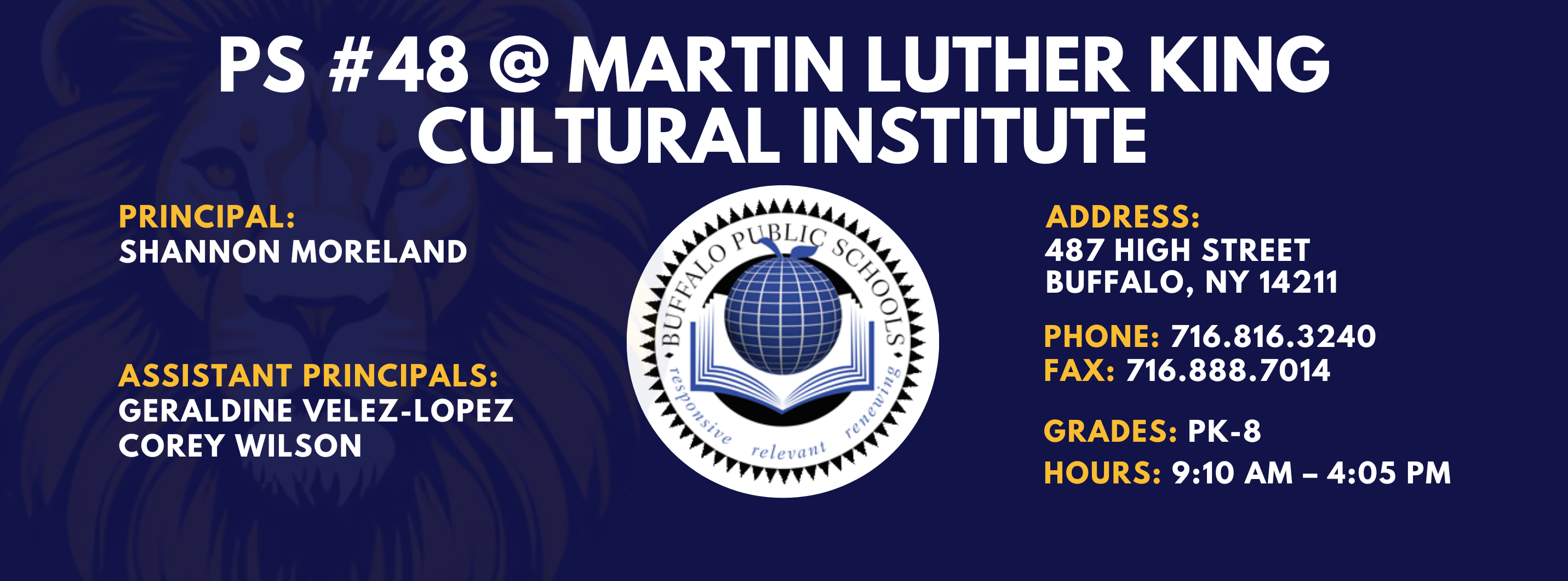 PS 48 @ Martin Luther King Cultural Institute — Principal: Shannon Moreland; Assistant Principals: Geraldine Velez-Lopez, Corey Wilson    487 High Street, Buffalo, NY 14211; Phone: 716-816-3240; Fax: 716-888-7014; Grades: PK–6; Hours: 9:10 AM–4:05 PM.