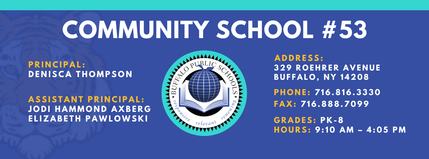 COMMUNITY SCHOOL  PRINCIPAL:  DENISCA THOMPSON  Assistant Principal:  Jodi Hammond Axberg Elizabeth Pawlowski ADDRESS:  329 ROEHRER AVENUE  BUFFALO, NY 14208  PHONE: 716.816.3330  FAX: 716.888.7099  GRADES: PK-8  HOURS: 9:10 AM - 4:05 PM 